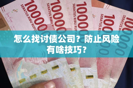 武汉怎么找讨债公司？防止风险有啥技巧？